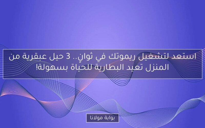 استعد لتشغيل ريموتك في ثوانٍ.. 3 حيل عبقرية من المنزل تعيد البطارية للحياة بسهولة!
