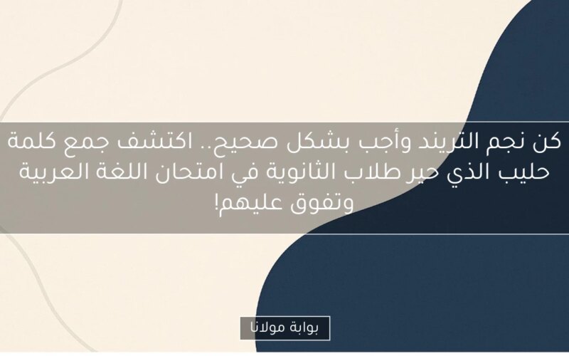كن نجم التريند وأجب بشكل صحيح.. اكتشف جمع كلمة حليب الذي حير طلاب الثانوية في امتحان اللغة العربية وتفوق عليهم!