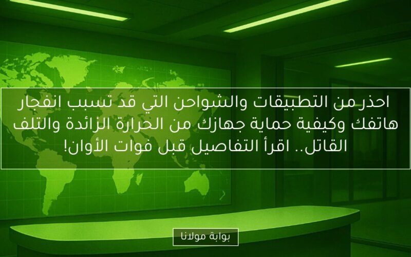 احذر من التطبيقات والشواحن التي قد تسبب انفجار هاتفك وكيفية حماية جهازك من الحرارة الزائدة والتلف القاتل.. اقرأ التفاصيل قبل فوات الأوان!