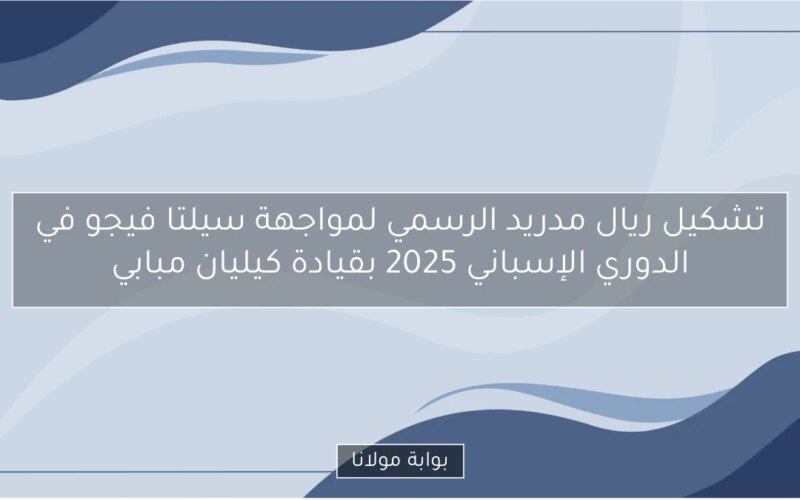 تشكيل ريال مدريد الرسمي لمواجهة سيلتا فيجو في الدوري الإسباني 2025 بقيادة كيليان مبابي