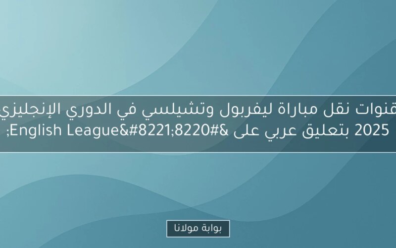 قنوات نقل مباراة ليفربول وتشيلسي في الدوري الإنجليزي 2025 بتعليق عربي على “English League”