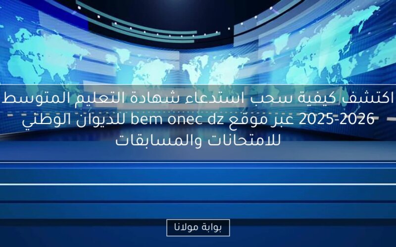 اكتشف كيفية سحب استدعاء شهادة التعليم المتوسط 2025-2026 عبر موقع bem onec dz للديوان الوطني للامتحانات والمسابقات