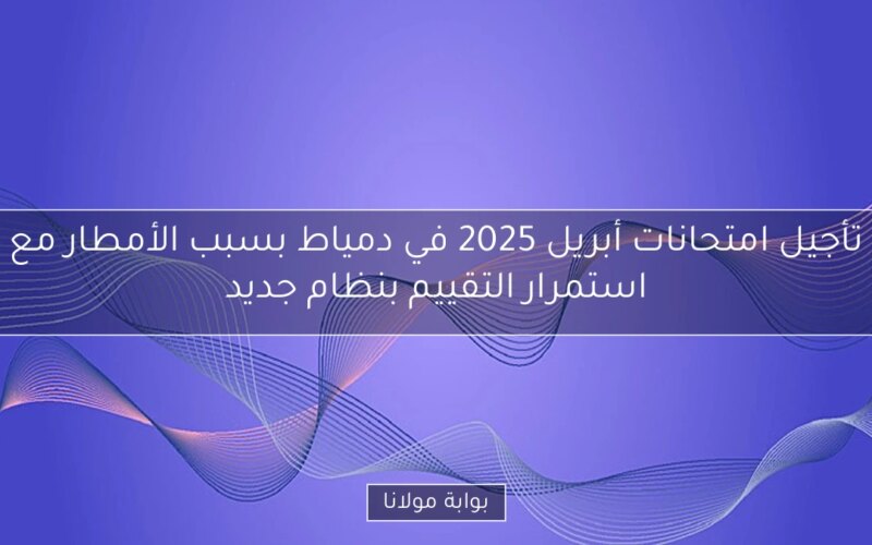 تأجيل امتحانات أبريل 2025 في دمياط بسبب الأمطار مع استمرار التقييم بنظام جديد