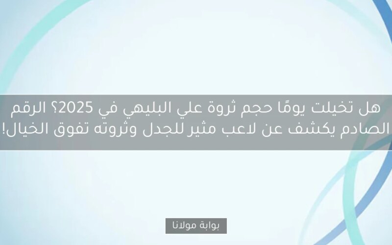 هل تخيلت يومًا حجم ثروة علي البليهي في 2025؟ الرقم الصادم يكشف عن لاعب مثير للجدل وثروته تفوق الخيال!