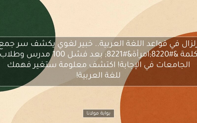 زلزال في قواعد اللغة العربية.. خبير لغوي يكشف سر جمع كلمة “امرأة” بعد فشل 100 مدرس وطلاب الجامعات في الإجابة! اكتشف معلومة ستغير فهمك للغة العربية!