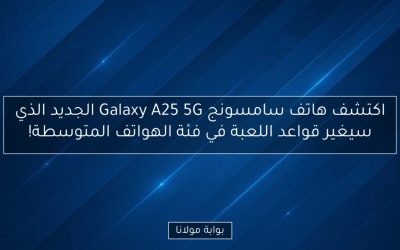 اكتشف هاتف سامسونج Galaxy A25 5G الجديد الذي سيغير قواعد اللعبة في فئة الهواتف المتوسطة!