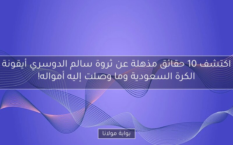 اكتشف 10 حقائق مذهلة عن ثروة سالم الدوسري أيقونة الكرة السعودية وما وصلت إليه أمواله!