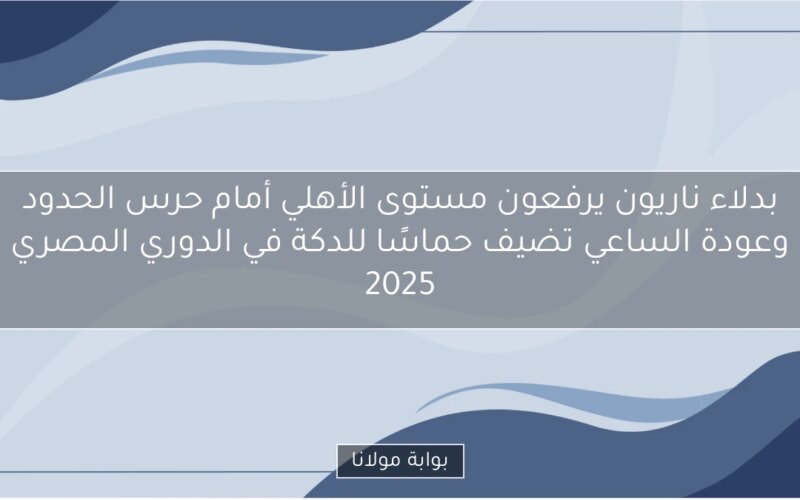 بدلاء ناريون يرفعون مستوى الأهلي أمام حرس الحدود وعودة الساعي تضيف حماسًا للدكة في الدوري المصري 2025