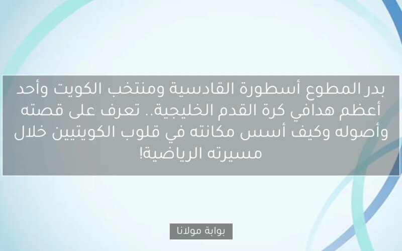 بدر المطوع أسطورة القادسية ومنتخب الكويت وأحد أعظم هدافي كرة القدم الخليجية.. تعرف على قصته وأصوله وكيف أسس مكانته في قلوب الكويتيين خلال مسيرته الرياضية!