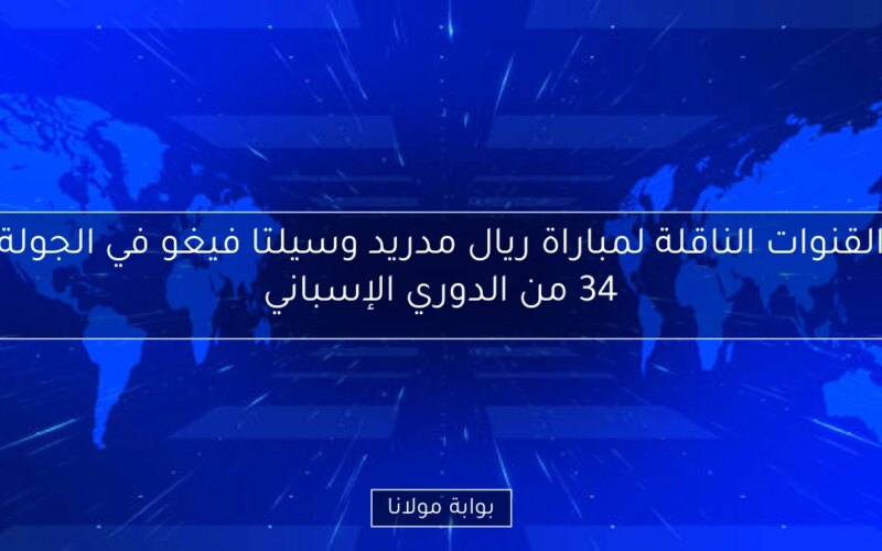 القنوات الناقلة لمباراة ريال مدريد وسيلتا فيغو في الجولة 34 من الدوري الإسباني