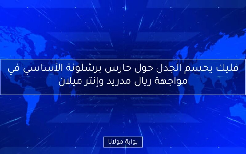 فليك يحسم الجدل حول حارس برشلونة الأساسي في مواجهة ريال مدريد وإنتر ميلان