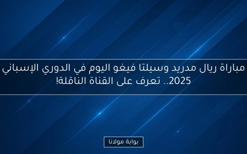 مباراة ريال مدريد وسيلتا فيغو اليوم في الدوري الإسباني 2025.. تعرف على القناة الناقلة!
