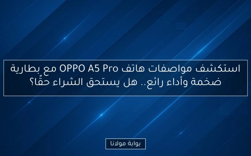 استكشف مواصفات هاتف OPPO A5 Pro مع بطارية ضخمة وأداء رائع.. هل يستحق الشراء حقًا؟