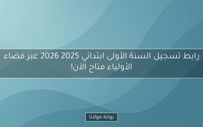 رابط تسجيل السنة الأولى ابتدائي 2025 2026 عبر فضاء الأولياء متاح الآن!