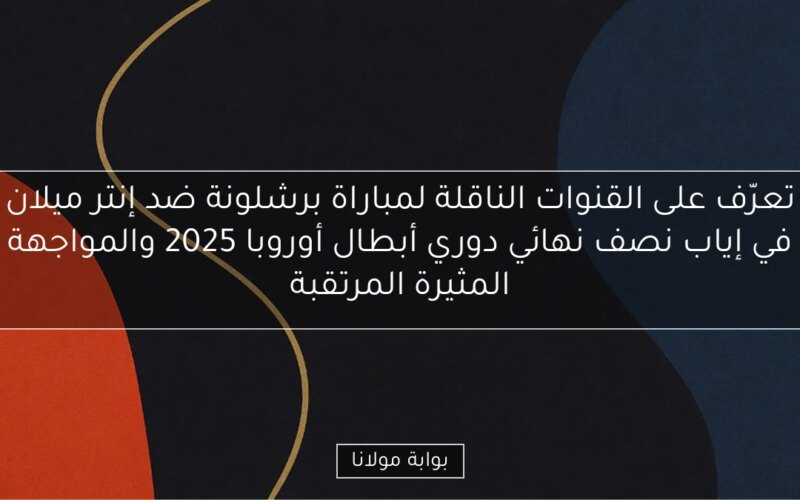 تعرّف على القنوات الناقلة لمباراة برشلونة ضد إنتر ميلان في إياب نصف نهائي دوري أبطال أوروبا 2025 والمواجهة المثيرة المرتقبة
