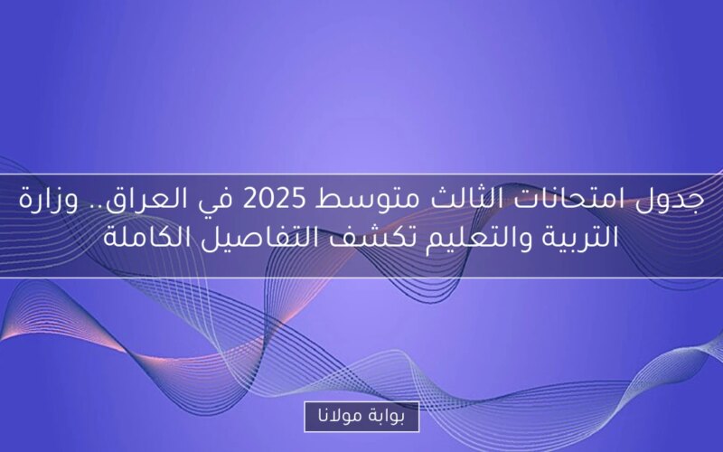 جدول امتحانات الثالث متوسط 2025 في العراق.. وزارة التربية والتعليم تكشف التفاصيل الكاملة