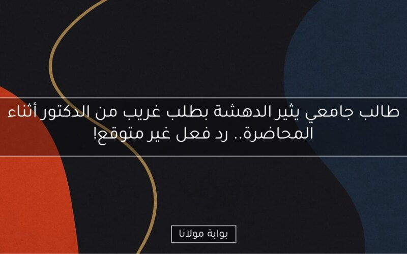 طالب جامعي يثير الدهشة بطلب غريب من الدكتور أثناء المحاضرة.. رد فعل غير متوقع!