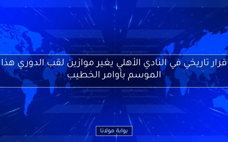 قرار تاريخي في النادي الأهلي يغير موازين لقب الدوري هذا الموسم بأوامر الخطيب