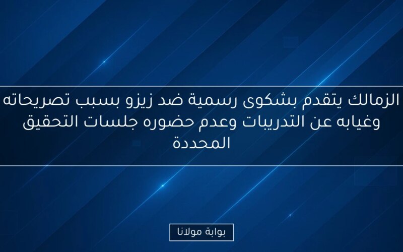 الزمالك يتقدم بشكوى رسمية ضد زيزو بسبب تصريحاته وغيابه عن التدريبات وعدم حضوره جلسات التحقيق المحددة