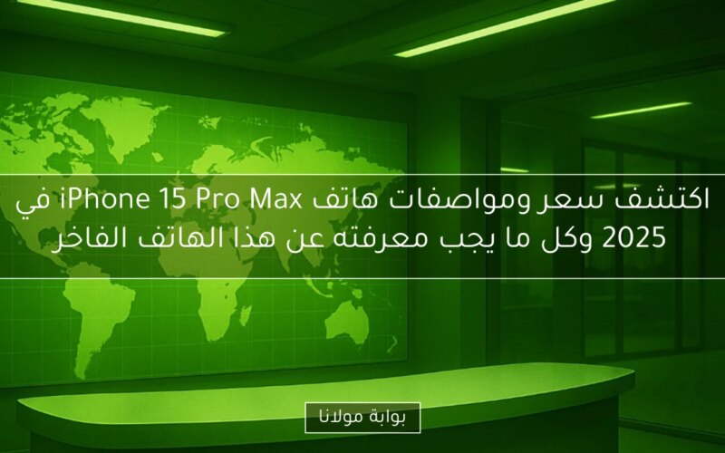 اكتشف سعر ومواصفات هاتف iPhone 15 Pro Max في 2025 وكل ما يجب معرفته عن هذا الهاتف الفاخر