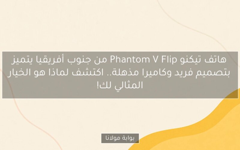 هاتف تيكنو Phantom V Flip من جنوب أفريقيا يتميز بتصميم فريد وكاميرا مذهلة.. اكتشف لماذا هو الخيار المثالي لك!