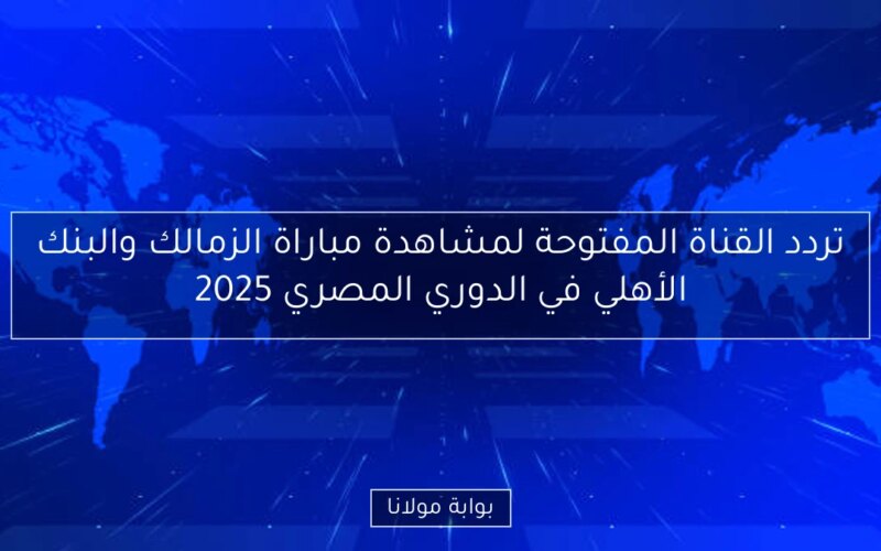 تردد القناة المفتوحة لمشاهدة مباراة الزمالك والبنك الأهلي في الدوري المصري 2025