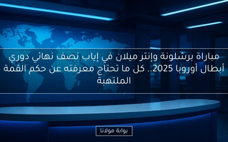 مباراة برشلونة وإنتر ميلان في إياب نصف نهائي دوري أبطال أوروبا 2025.. كل ما تحتاج معرفته عن حكم القمة الملتهبة