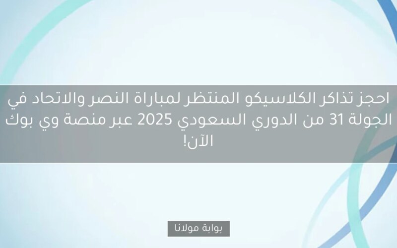 احجز تذاكر الكلاسيكو المنتظر لمباراة النصر والاتحاد في الجولة 31 من الدوري السعودي 2025 عبر منصة وي بوك الآن!