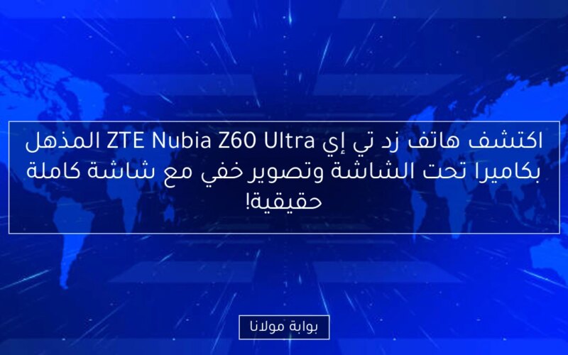 اكتشف هاتف زد تي إي ZTE Nubia Z60 Ultra المذهل بكاميرا تحت الشاشة وتصوير خفي مع شاشة كاملة حقيقية!