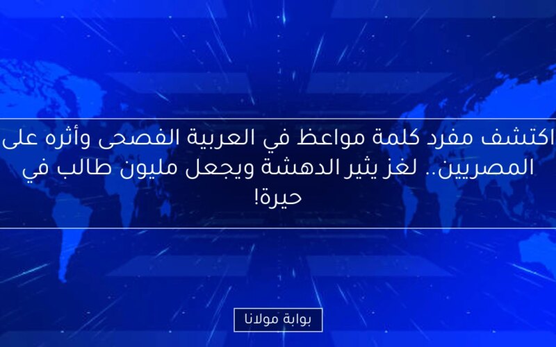 اكتشف مفرد كلمة مواعظ في العربية الفصحى وأثره على المصريين.. لغز يثير الدهشة ويجعل مليون طالب في حيرة!