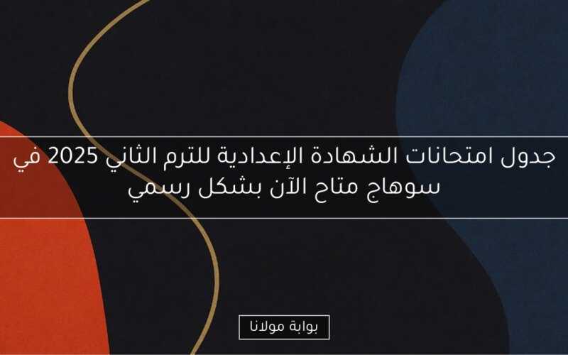 جدول امتحانات الشهادة الإعدادية للترم الثاني 2025 في سوهاج متاح الآن بشكل رسمي