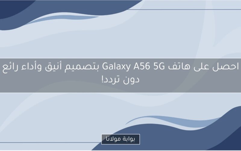 احصل على هاتف Galaxy A56 5G بتصميم أنيق وأداء رائع دون تردد!