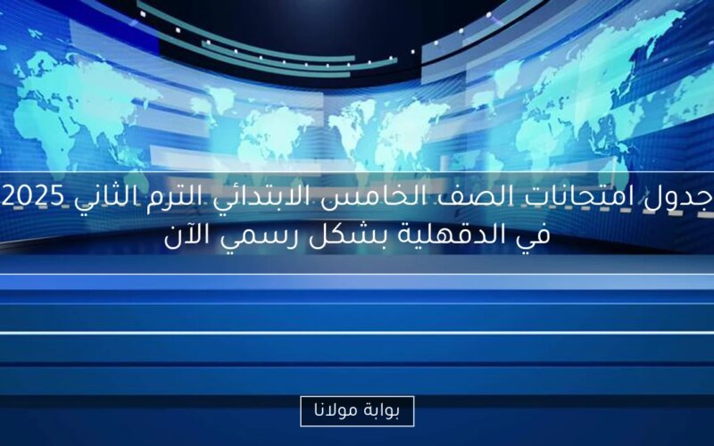 جدول امتحانات الصف الخامس الابتدائي الترم الثاني 2025 في الدقهلية بشكل رسمي الآن
