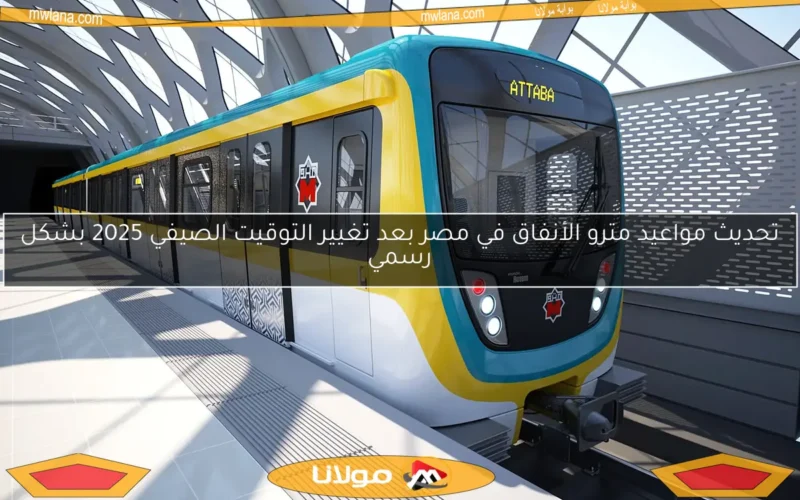 تحديث مواعيد مترو الأنفاق في مصر بعد تغيير التوقيت الصيفي 2025 بشكل رسمي