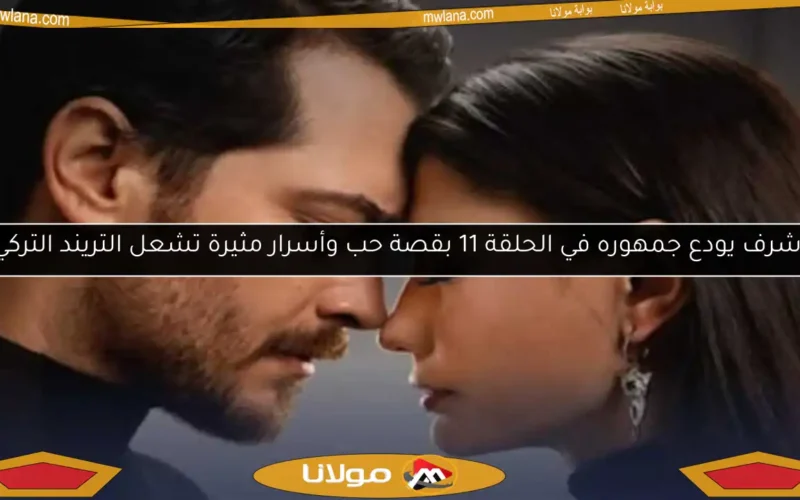 أشرف يودع جمهوره في الحلقة 11 بقصة حب وأسرار مثيرة تشعل التريند التركي