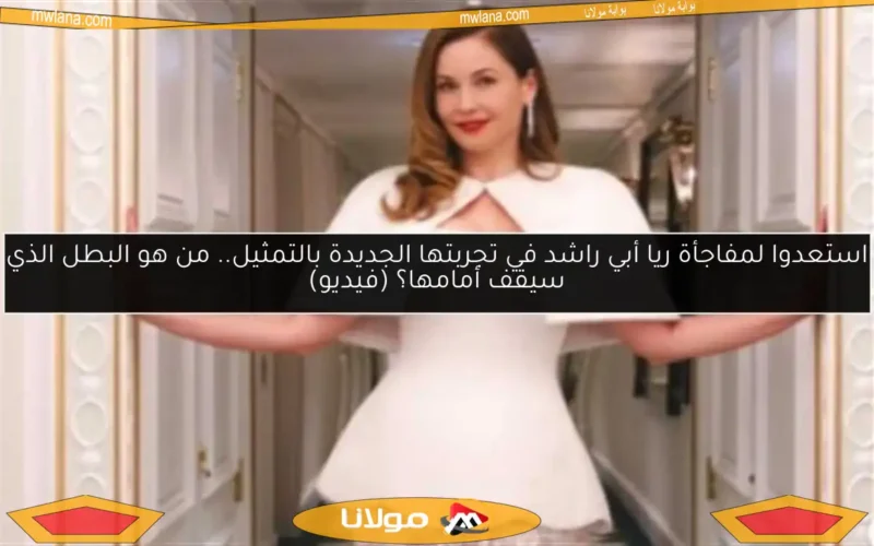 استعدوا لمفاجأة ريا أبي راشد في تجربتها الجديدة بالتمثيل.. من هو البطل الذي سيقف أمامها؟ (فيديو)