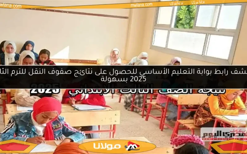 اكتشف رابط بوابة التعليم الأساسي للحصول على نتائج صفوف النقل للترم الثاني 2025 بسهولة