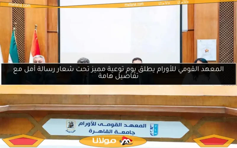 المعهد القومي للأورام يطلق يوم توعية مميز تحت شعار رسالة أمل مع تفاصيل هامة