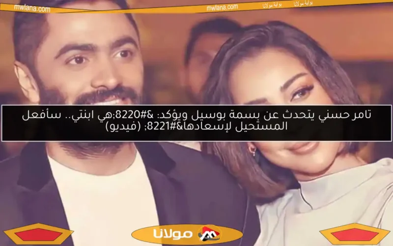تامر حسني يتحدث عن بسمة بوسيل ويؤكد: “هي ابنتي.. سأفعل المستحيل لإسعادها” (فيديو)