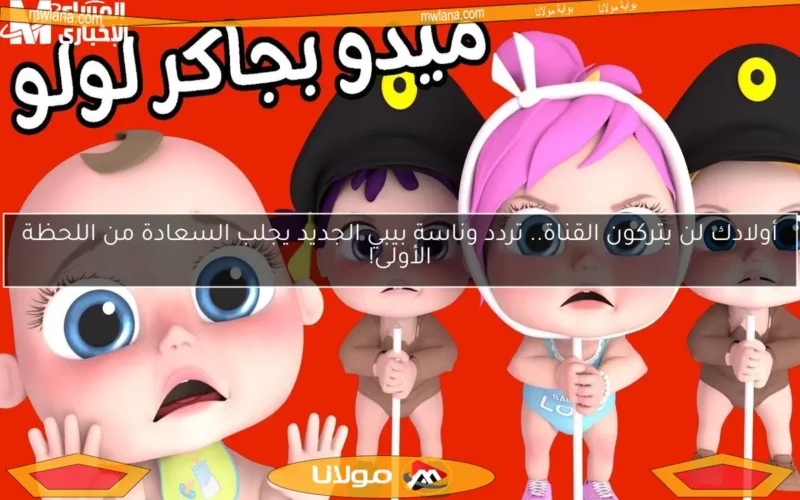 أولادك لن يتركون القناة.. تردد وناسة بيبي الجديد يجلب السعادة من اللحظة الأولى!