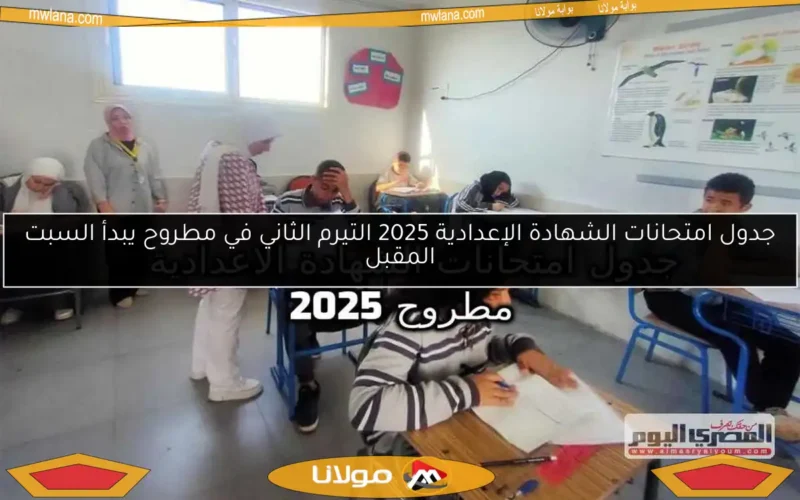 جدول امتحانات الشهادة الإعدادية 2025 التيرم الثاني في مطروح يبدأ السبت المقبل