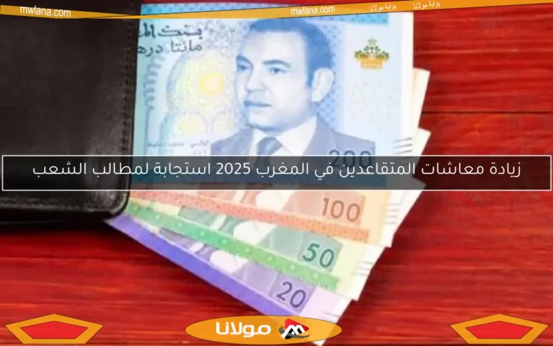 زيادة معاشات المتقاعدين في المغرب 2025 استجابة لمطالب الشعب