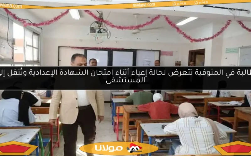 طالبة في المنوفية تتعرض لحالة إعياء أثناء امتحان الشهادة الإعدادية وتُنقل إلى المستشفى