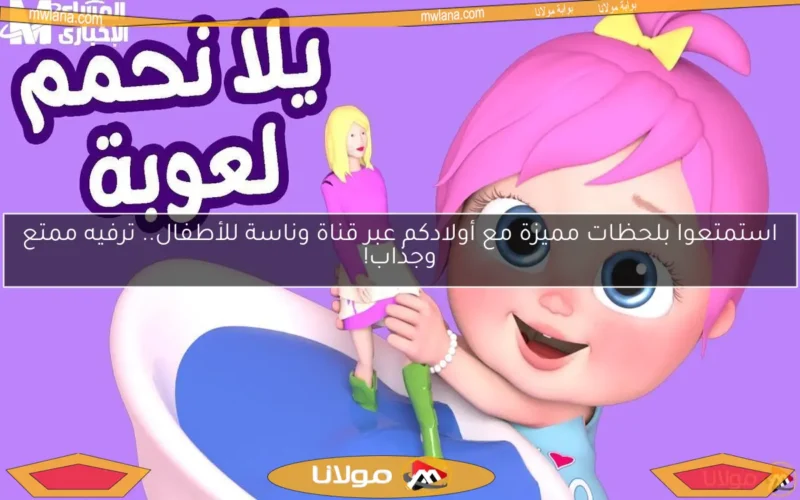 استمتعوا بلحظات مميزة مع أولادكم عبر قناة وناسة للأطفال.. ترفيه ممتع وجذاب!