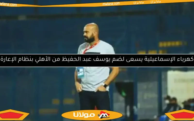 كهرباء الإسماعيلية يسعى لضم يوسف عبد الحفيظ من الأهلي بنظام الإعارة