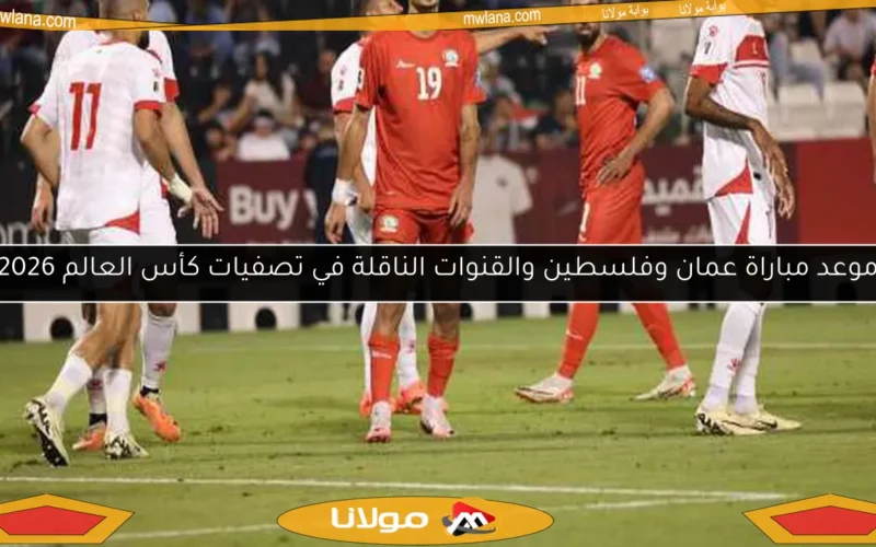 موعد مباراة عمان وفلسطين والقنوات الناقلة في تصفيات كأس العالم 2026