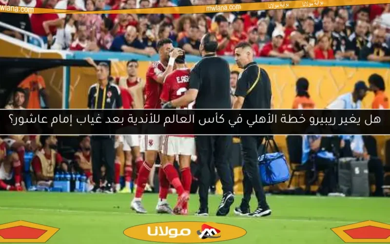 هل يغير ريبيرو خطة الأهلي في كأس العالم للأندية بعد غياب إمام عاشور؟