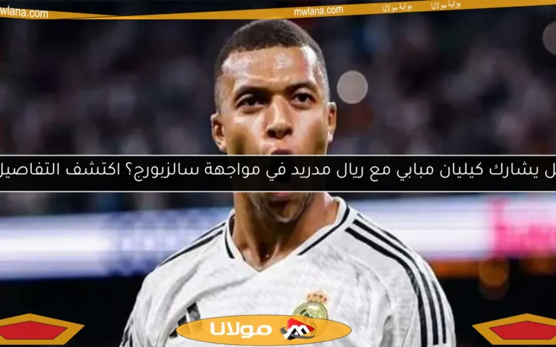 هل يشارك كيليان مبابي مع ريال مدريد في مواجهة سالزبورج؟ اكتشف التفاصيل!