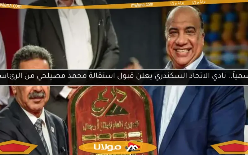 رسمياً.. نادي الاتحاد السكندري يعلن قبول استقالة محمد مصيلحي من الرئاسة