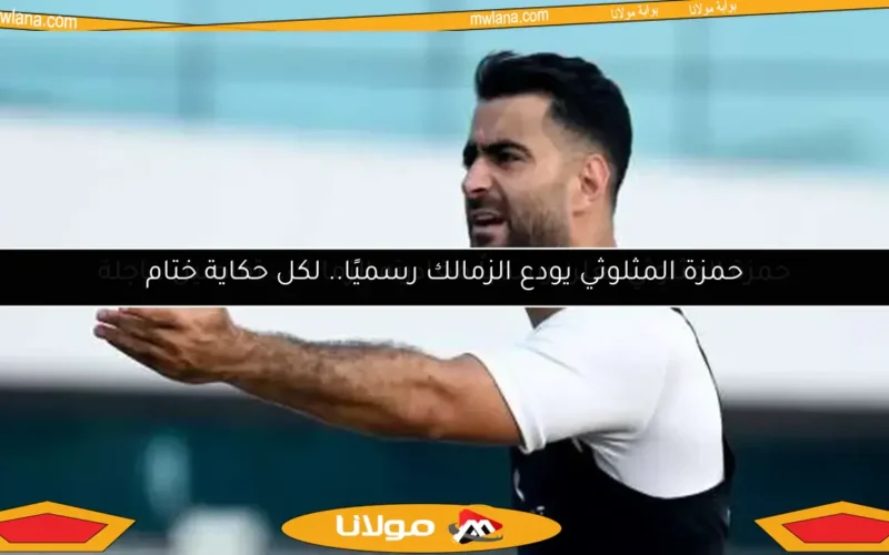 حمزة المثلوثي يعلن رسمياً مغادرته الزمالك.. تفاصيل عاجلة